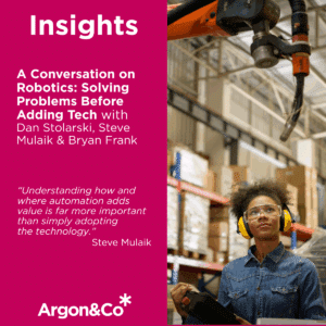 robotics arm in warehouse with employee with headphones on in front of boxes on shelves Argon & Co logo and title of automation video series called Insights